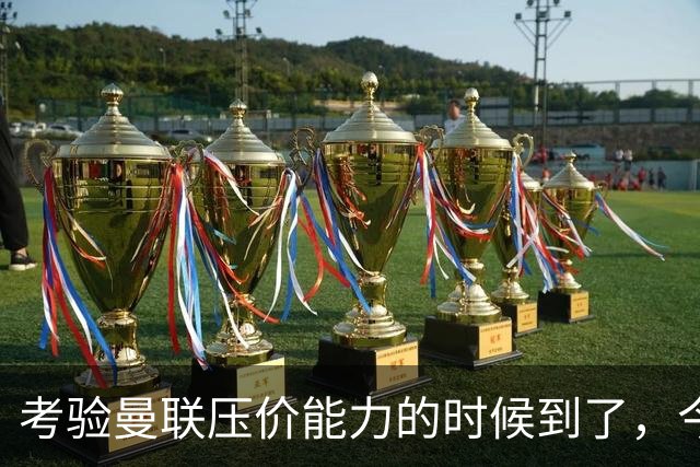 考验曼联压价能力的时候到了，今夏曼联能签下几个想要的球员呢？